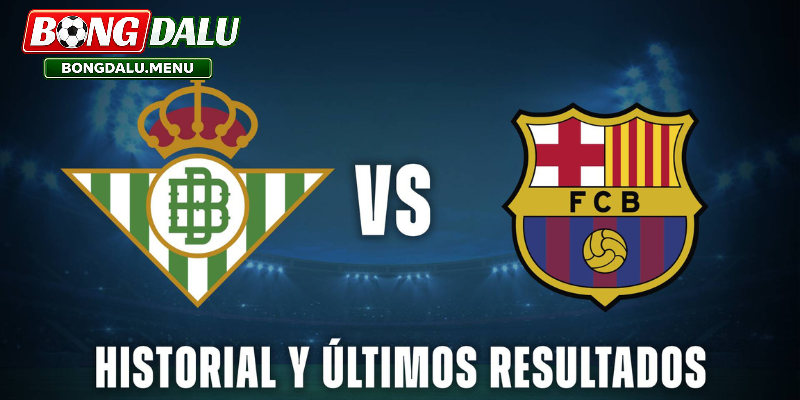 Barcelona và Real Betis 00:00 18/05 – Nhận định vòng 37 La Liga tại Camp Nou