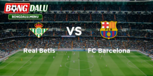 Barcelona và Real Betis 00:00 18/05 – Nhận định La Liga vòng 37