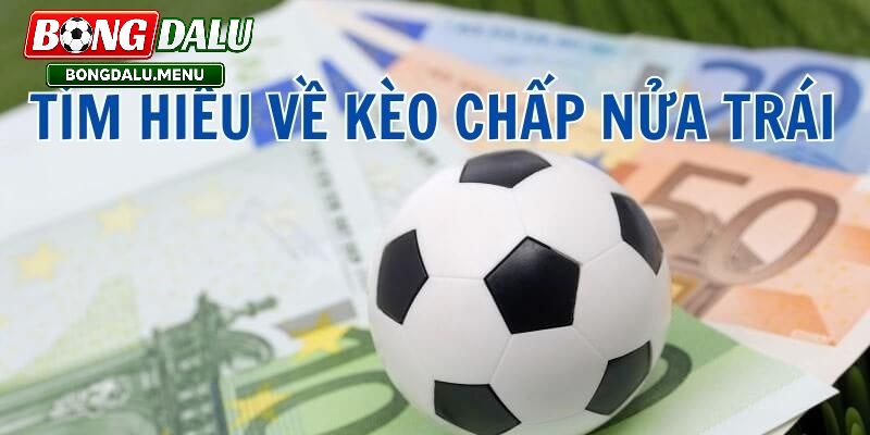 Kèo Chấp Nửa Trái – Cách Hiểu Và Phân Tích Hiệu Quả Trong Bóng Đá Hiện Đại