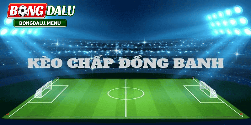 Giải đáp thắc mắc về kèo đồng banh